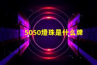 5050燈珠是什么牌子 燈珠5050是什么意思